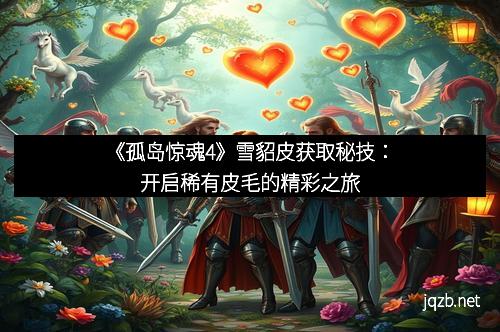 《孤岛惊魂4》雪貂皮获取秘技：开启稀有皮毛的精彩之旅